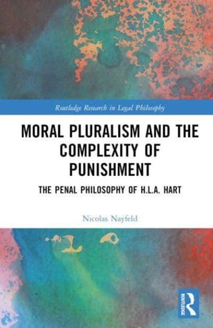 Moral Pluralism and the Complexity of Punishment: The Penal Philosophy of H.L.A. Hart