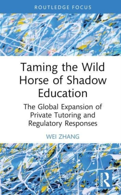 Taming the Wild Horse of Shadow Education: The Global Expansion of Private Tutoring and Regulatory Responses