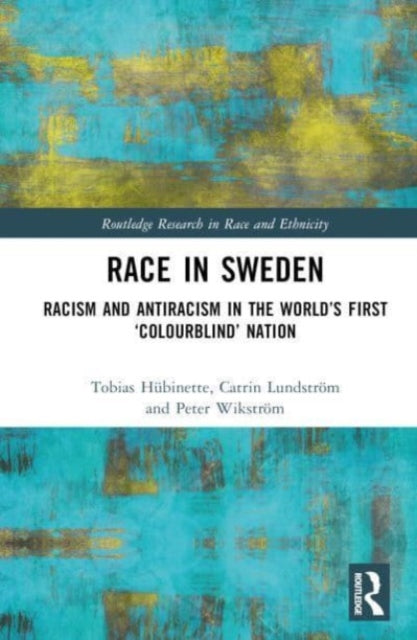 Race in Sweden: Racism and Antiracism in the World's First 'Colourblind' Nation