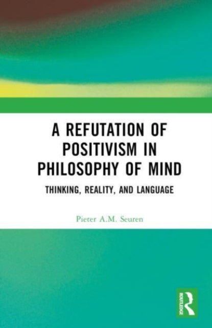 A Refutation of Positivism in Philosophy of Mind: Thinking, Reality, and Language