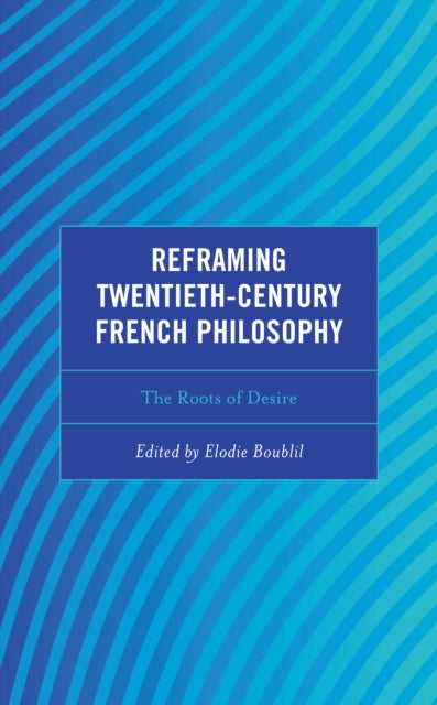 Reframing Twentieth-Century French Philosophy: The Roots of Desire