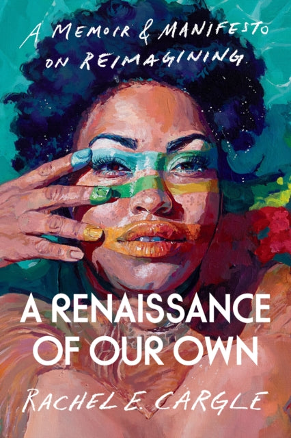 A Renaissance of Our Own: A Memoir and Manifesto on Reimagining