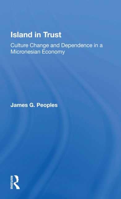 Island In Trust: Culture Change And Dependence In A Micronesian Economy