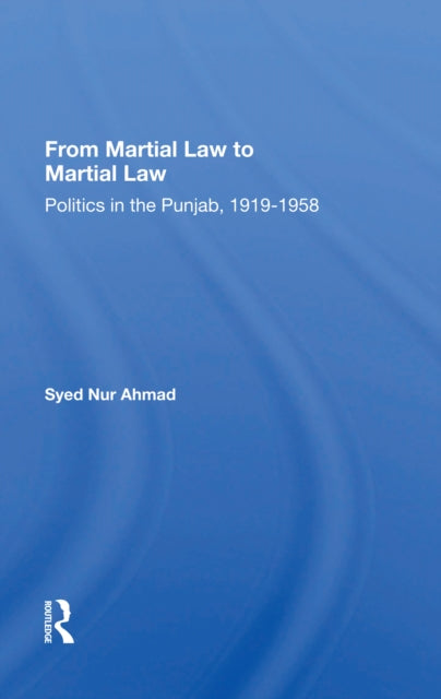 From Martial Law To Martial Law: Politics In The Punjab, 1919-1958