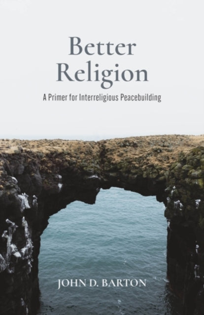 Better Religion: A Primer for Interreligious Peacebuilding