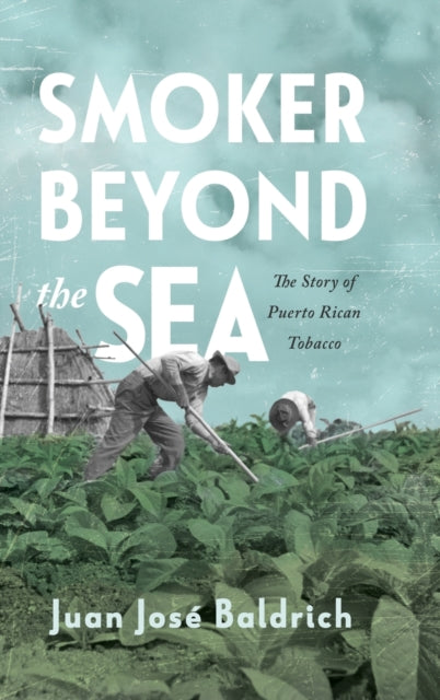 Smoker beyond the Sea: The Story of Puerto Rican Tobacco