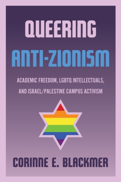 Queering Anti-Zionism: Academic Freedom, LGBTQ Intellectuals, and Israel/Palestine Campus Activism