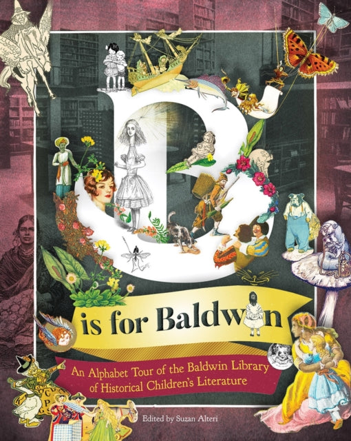 B is for Baldwin: An Alphabet Tour of the Baldwin Library of Historical Children's Literature