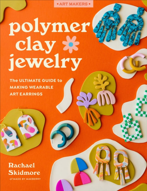Polymer Clay Jewelry: The ultimate guide to making wearable art earrings