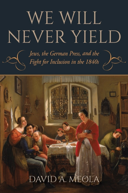 "We Will Never Yield": Jews, the German Press, and the Fight for Inclusion in the 1840s