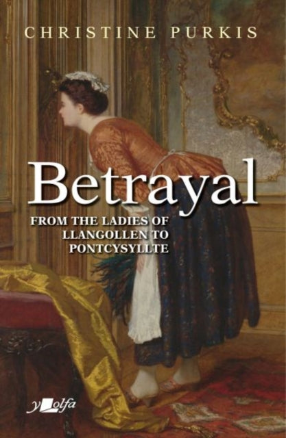 Betrayal: Peggin's Journey from the Ladies of Llangollen to Pontcysyllte - A Short Distance but at Great Cost