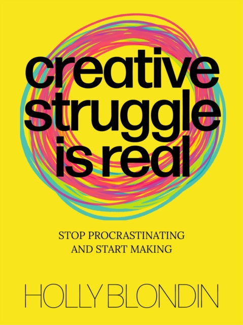 Creative Struggle is Real: Stop procrastinating and start making