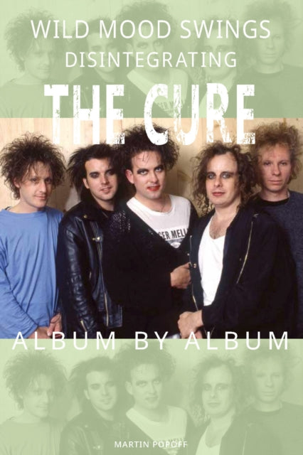 Wild Mood Swings: Disintegrating The Cure Album by Album