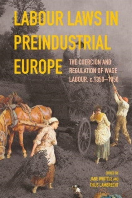 Labour Laws in Preindustrial Europe: The Coercion and Regulation of Wage Labour, c.1350-1850