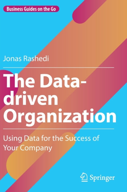 The Data-driven Organization: Using Data for the Success of Your Company