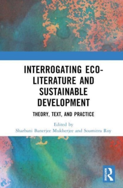 Interrogating Eco-Literature and Sustainable Development: Theory, Text, and Practice