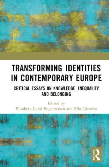 Transforming Identities in Contemporary Europe: Critical Essays on Knowledge, Inequality and Belonging