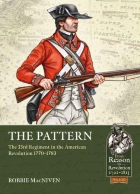 The Pattern: The 33rd Regiment and the British Infantry Experience During the American Revolution, 1770-1783