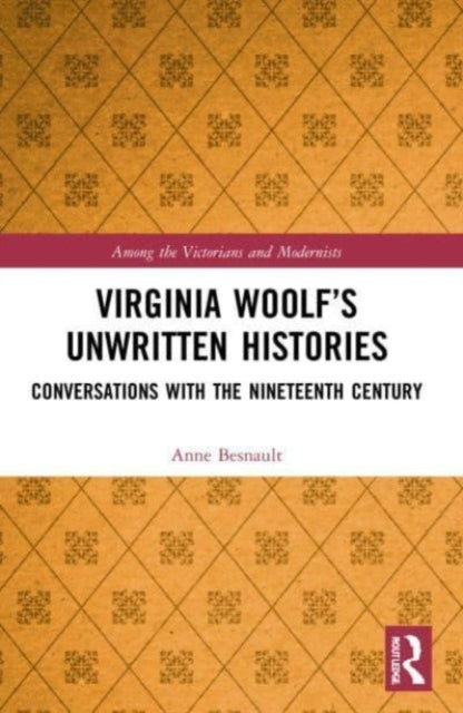 Virginia Woolf's Unwritten Histories: Conversations with the Nineteenth Century