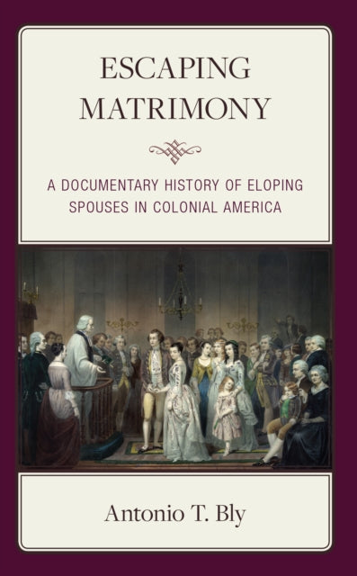 Escaping Matrimony: A Documentary History of Eloping Spouses in Colonial America