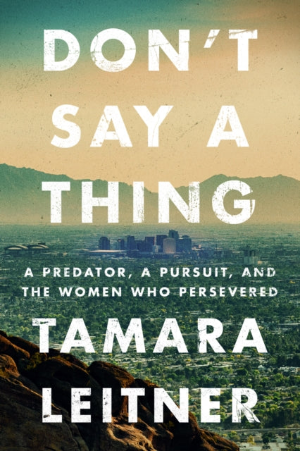 Don't Say a Thing: A Predator, a Pursuit, and the Women Who Persevered