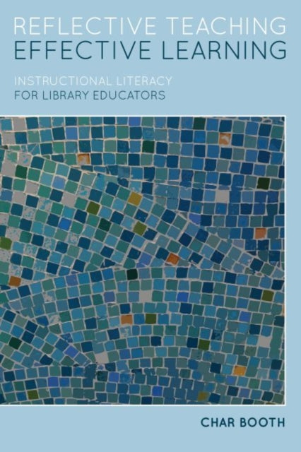 Reflective Teaching, Effective Learning: Instructional Literacy for Library Educators