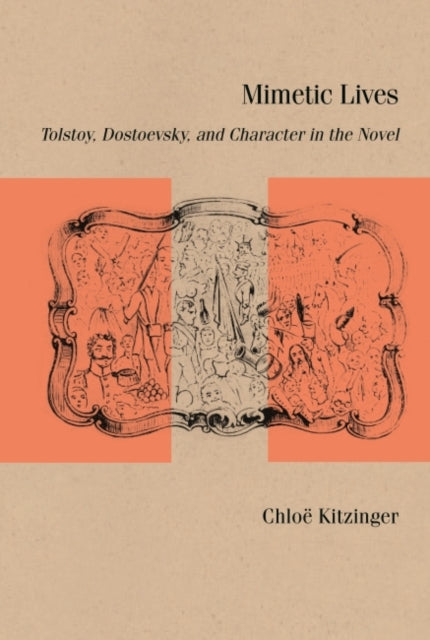 Mimetic Lives: Tolstoy, Dostoevsky, and Character in the Novel