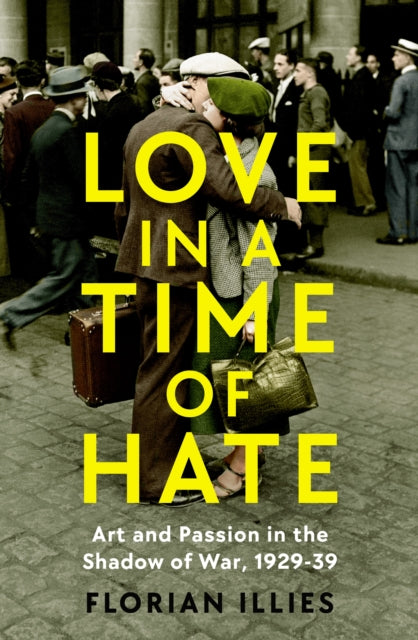 Love in a Time of Hate: Art and Passion in the Shadow of War, 1929-39