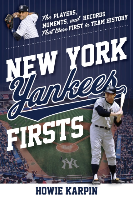 New York Yankees Firsts: The Players, Moments, and Records That Were First in Team History