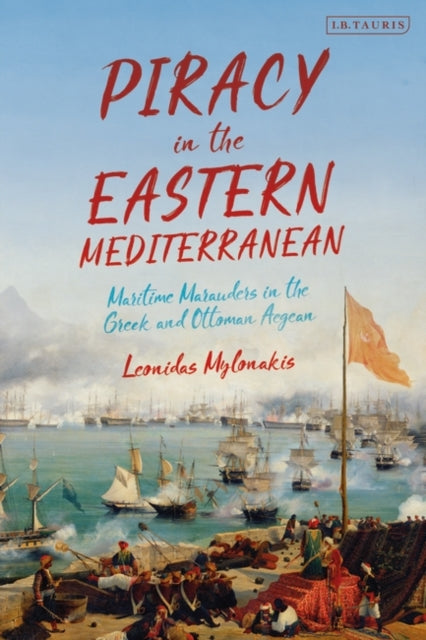 Piracy in the Eastern Mediterranean: Maritime Marauders in the Greek and Ottoman Aegean