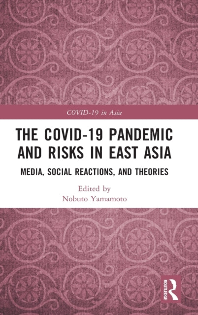 The COVID-19 Pandemic and Risks in East Asia: Media, Social Reactions, and Theories