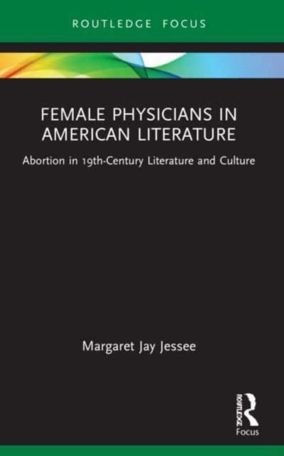 Female Physicians in American Literature: Abortion in 19th-Century Literature and Culture