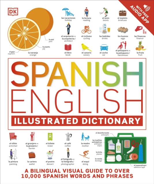 Spanish English Illustrated Dictionary: A Bilingual Visual Guide to Over 10,000 Spanish Words and Phrases