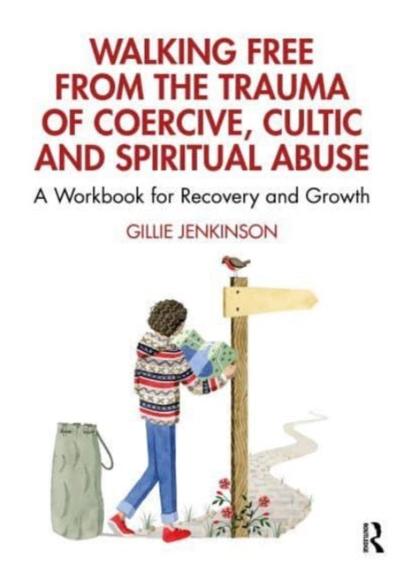 Walking Free from the Trauma of Coercive, Cultic and Spiritual Abuse: A Workbook for Recovery and Growth
