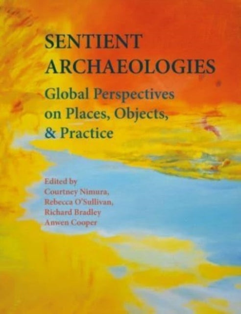 Sentient Archaeologies: Global Perspectives on Places, Objects, and Practice