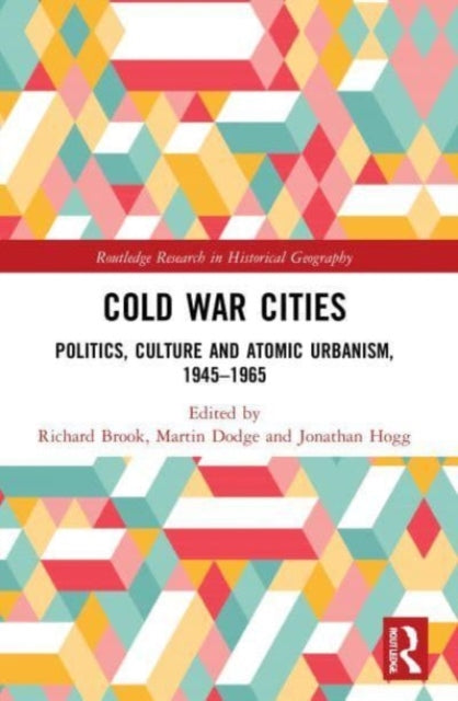 Cold War Cities: Politics, Culture and Atomic Urbanism, 1945-1965