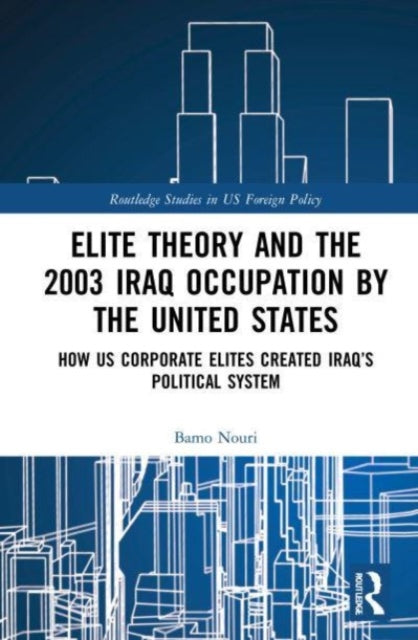 Elite Theory and the 2003 Iraq Occupation by the United States: How US Corporate Elites Created Iraq's Political System