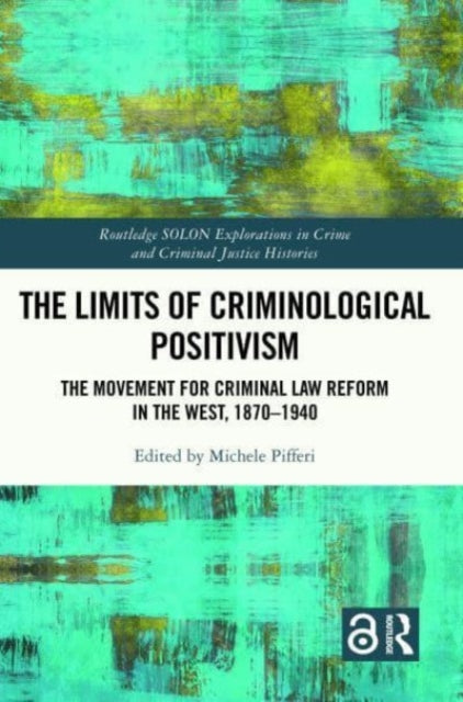 The Limits of Criminological Positivism: The Movement for Criminal Law Reform in the West, 1870-1940