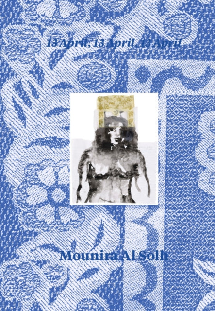 Mounira Al Solh: 13 April, 13 April, 13 April