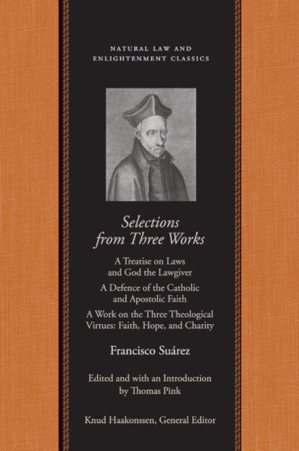 Selections From Three Works: A Treatise on Laws and God the Lawgiver/A Defence of the Catholic and Apostolic Faith/A Work on the Three Theological  Virtues: Faith, Hope and Charity