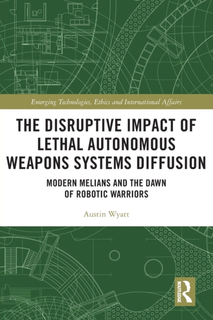 The Disruptive Impact of Lethal Autonomous Weapons Systems Diffusion: Modern Melians and the Dawn of Robotic Warriors