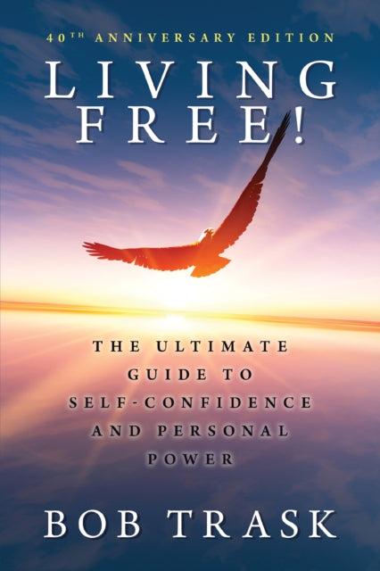 Living Free! - 40th Anniversary Edition: The Ultimate Guide to Self-Confidence and Personal Power