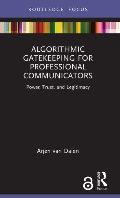 Algorithmic Gatekeeping for Professional Communicators: Power, Trust, and Legitimacy