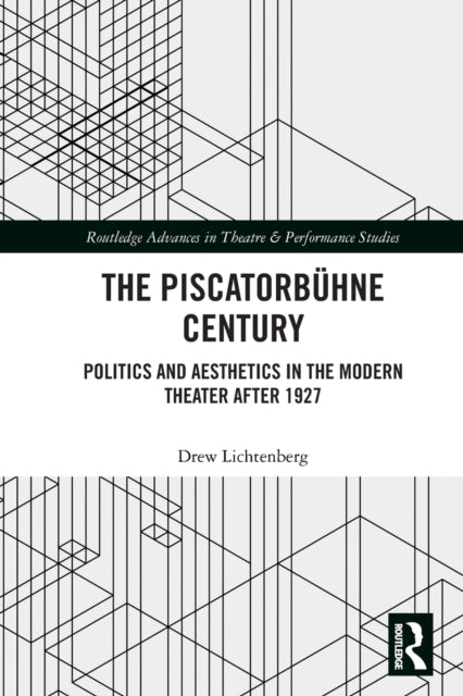 The Piscatorbuhne Century: Politics and Aesthetics in the Modern Theater After 1927