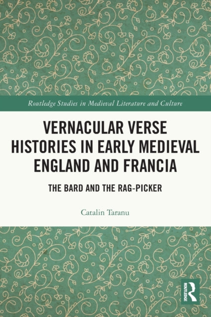 Vernacular Verse Histories in Early Medieval England and Francia: The Bard and the Rag-picker