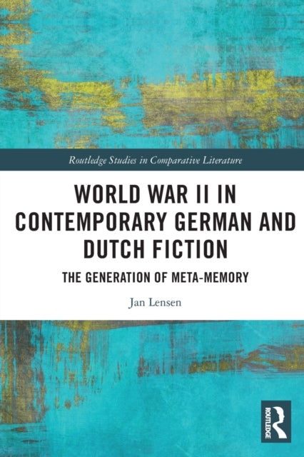 World War II in Contemporary German and Dutch Fiction: The Generation of Meta-Memory