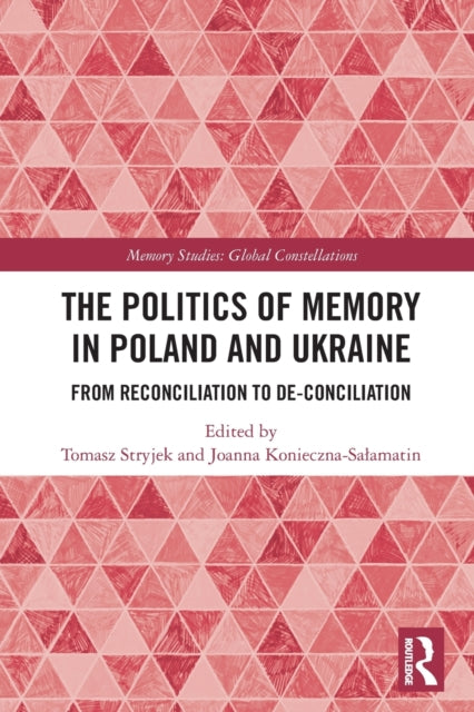 The Politics of Memory in Poland and Ukraine: From Reconciliation to De-Conciliation