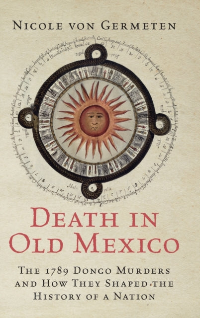 Death in Old Mexico: The 1789 Dongo Murders and How They Shaped the History of a Nation