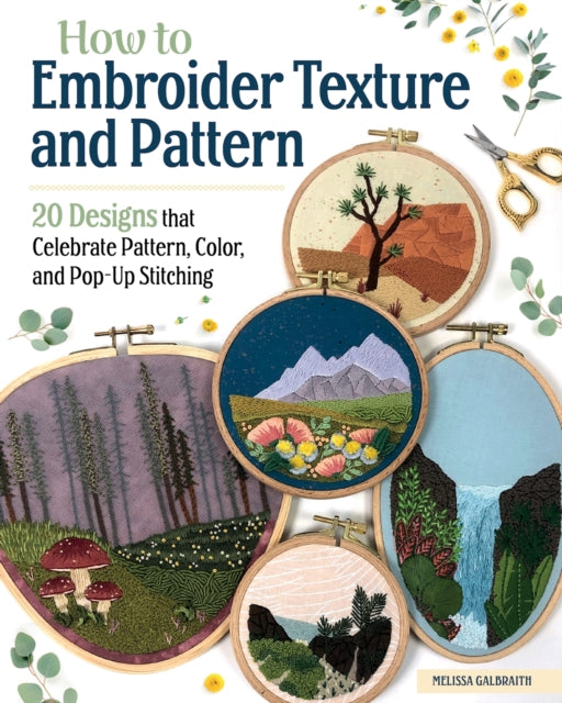 How to Embroider Texture and Pattern: 20 Designs that Celebrate Pattern, Color, and Pop-up Stitching