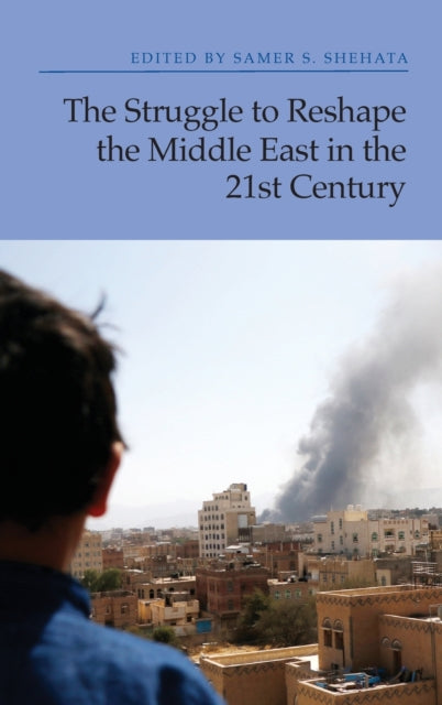 The Struggle to Reshape the Middle East in the 21st Century